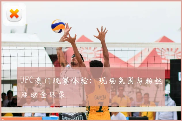 UFC澳门观赛体验：现场氛围与粉丝活动全记录