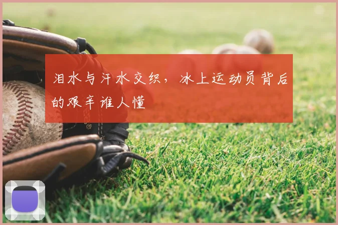 泪水与汗水交织，冰上运动员背后的艰辛谁人懂