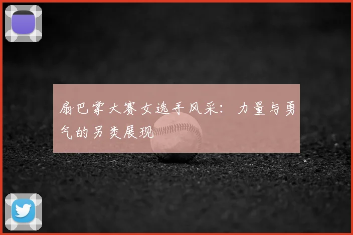 扇巴掌大赛女选手风采：力量与勇气的另类展现